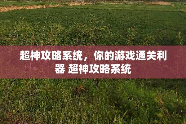 超神攻略系统，你的游戏通关利器 超神攻略系统