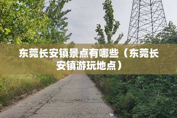 东莞长安镇景点有哪些（东莞长安镇游玩地点）