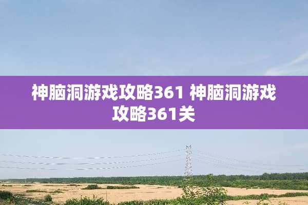 神脑洞游戏攻略361 神脑洞游戏攻略361关