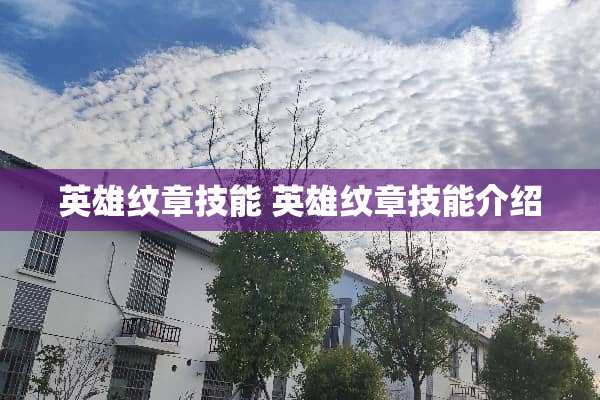 英雄纹章技能 英雄纹章技能介绍 英雄纹章技能 英雄纹章技能介绍