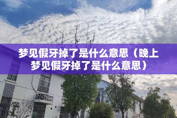 梦见假牙掉了是什么意思（晚上梦见假牙掉了是什么意思）