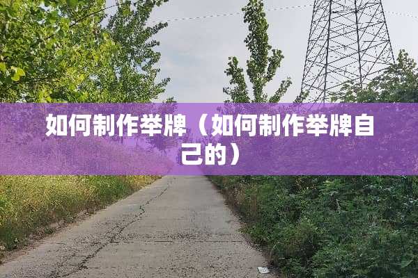 如何制作举牌（如何制作举牌自己的）