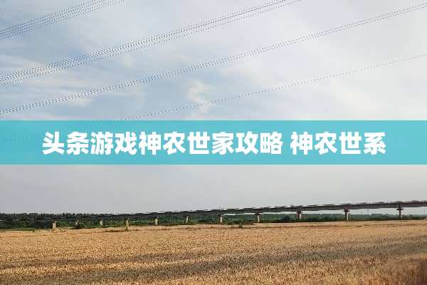 头条游戏神农世家攻略 神农世系
