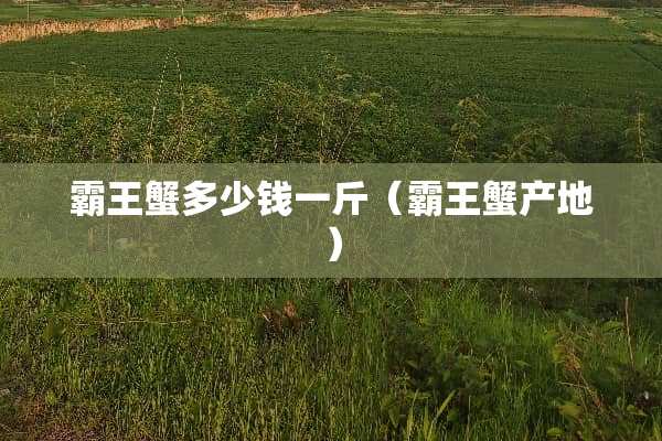 **蟹多少钱一斤（**蟹产地）