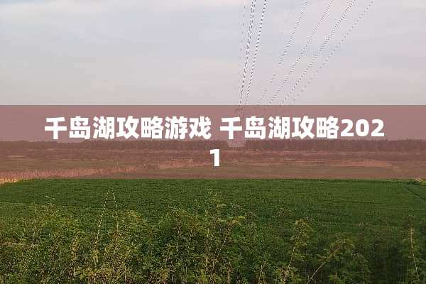 千岛湖攻略游戏 千岛湖攻略2021