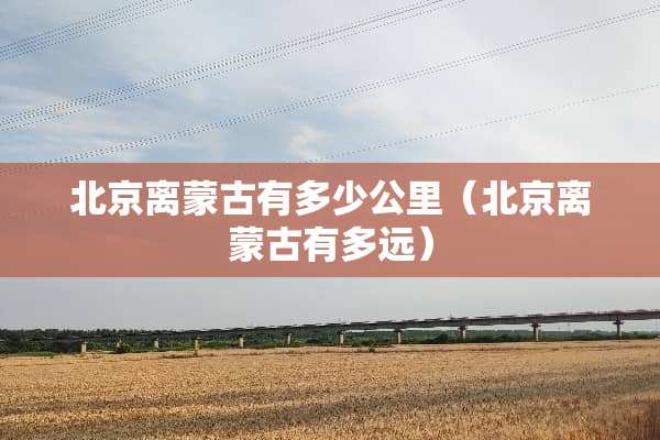 北京离蒙古有多少公里（北京离蒙古有多远）