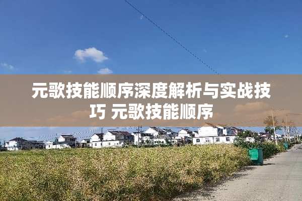 元歌技能顺序深度解析与实战技巧 元歌技能顺序