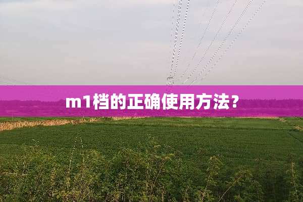 m1档的正确使用方法？