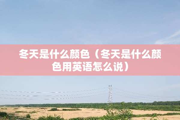 冬天是什么颜色（冬天是什么颜色用英语怎么说）