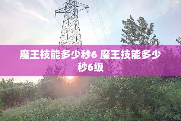 魔王技能多少秒6 魔王技能多少秒6级