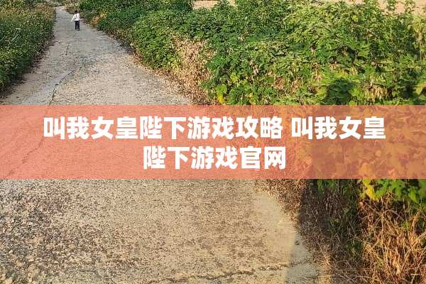 叫我女皇陛下游戏攻略 叫我女皇陛下游戏官网