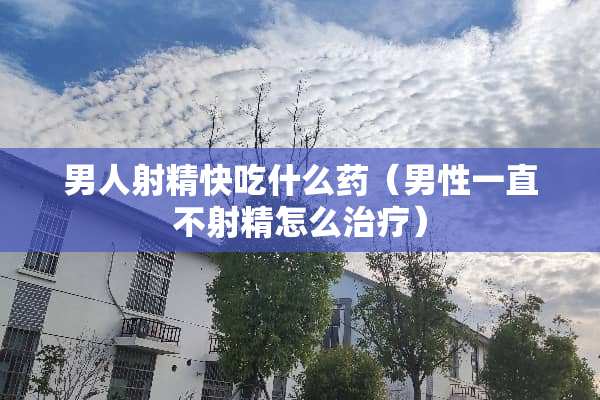 男人**快吃什么药（男性一直不**怎么治疗）