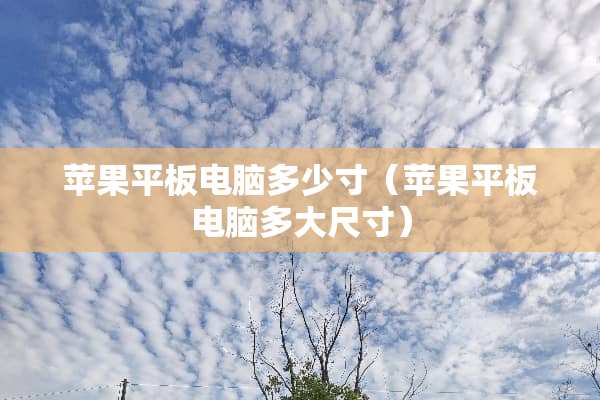 苹果平板电脑多少寸（苹果平板电脑多大尺寸）