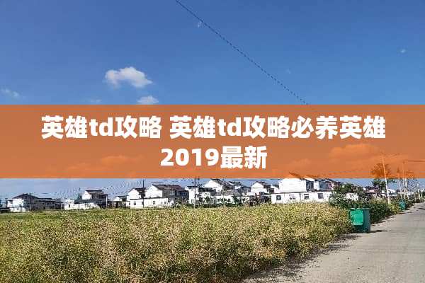 英雄td攻略 英雄td攻略必养英雄2019最新
