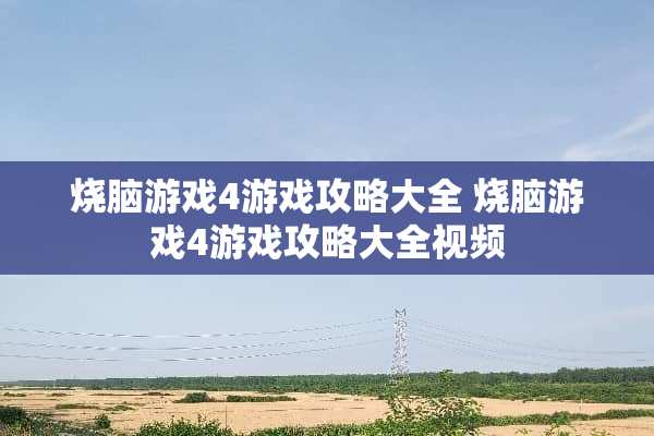 烧脑游戏4游戏攻略大全 烧脑游戏4游戏攻略大全视频