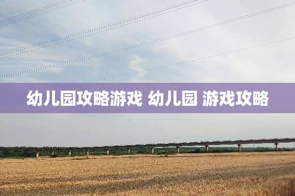 幼儿园攻略游戏 幼儿园 游戏攻略