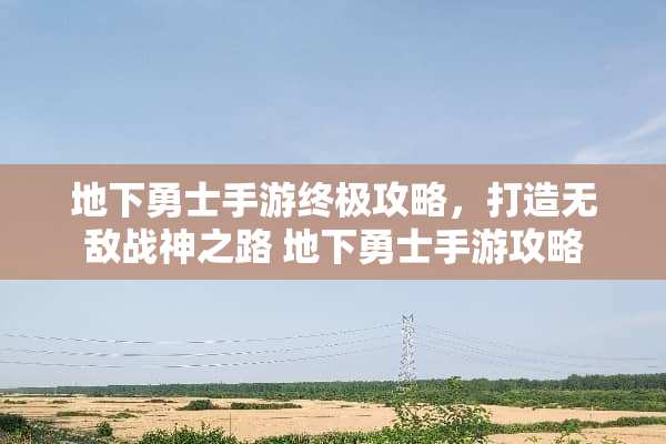 **勇士手游终极攻略，打造无敌战神之路**勇士手游攻略