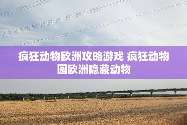 疯狂动物欧洲攻略游戏 疯狂动物园欧洲隐藏动物