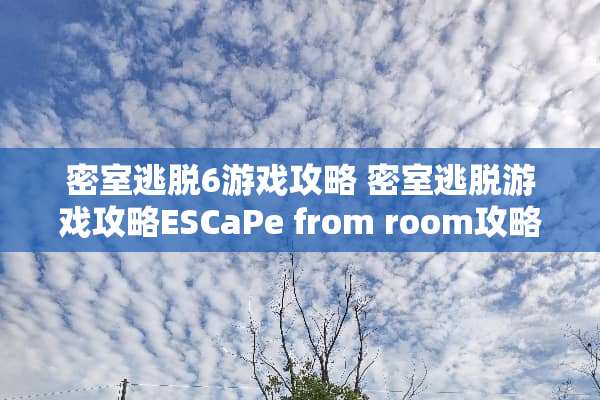 密室逃脱6游戏攻略 密室逃脱游戏攻略ESCaPe from room攻略