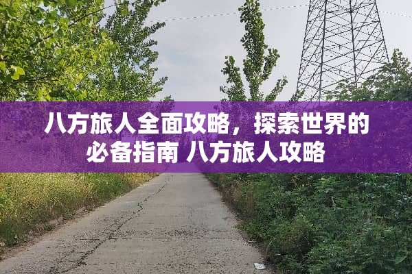 八方旅人全面攻略，探索世界的必备指南 八方旅人攻略