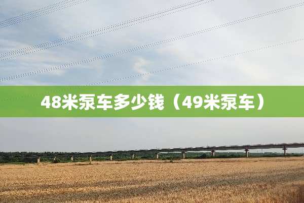 48米泵车多少钱（49米泵车）