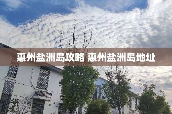 惠州盐洲岛攻略 惠州盐洲岛地址