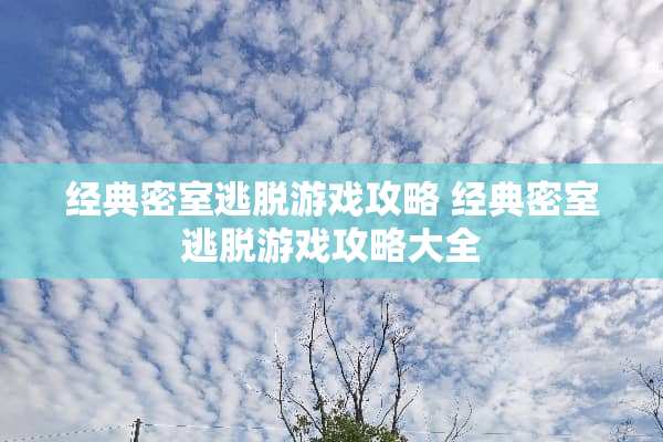 经典密室逃脱游戏攻略 经典密室逃脱游戏攻略大全