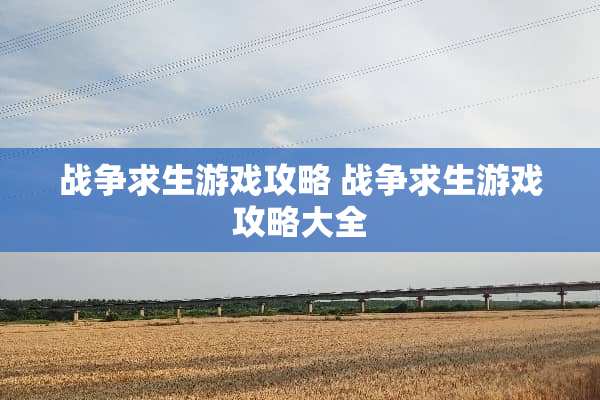 战争求生游戏攻略 战争求生游戏攻略大全