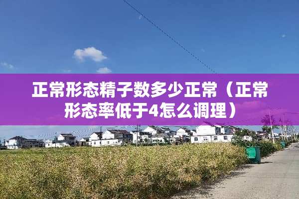 正常形态**数多少正常（正常形态率低于4怎么调理）