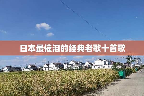 日本最催泪的经典老歌十首歌