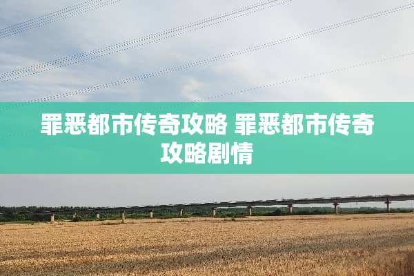 罪恶都市传奇攻略 罪恶都市传奇攻略剧情