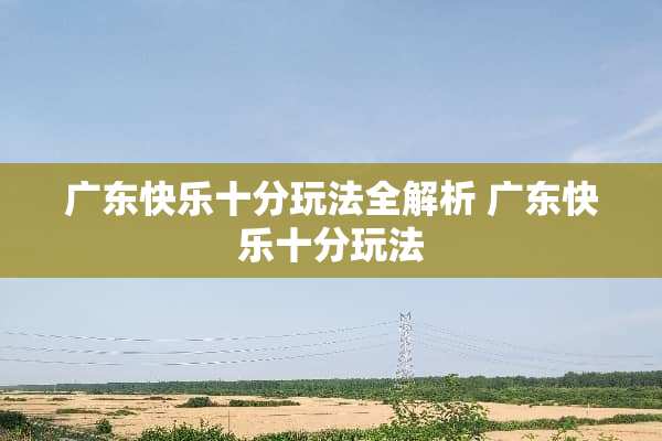 广东快乐十分玩法全解析 广东快乐十分玩法