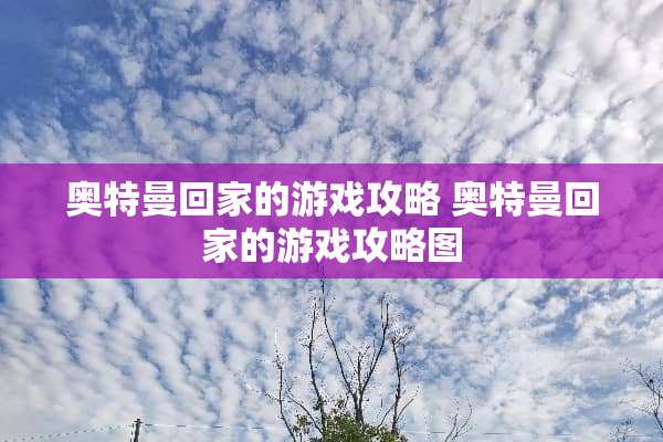 奥特曼回家的游戏攻略 奥特曼回家的游戏攻略图