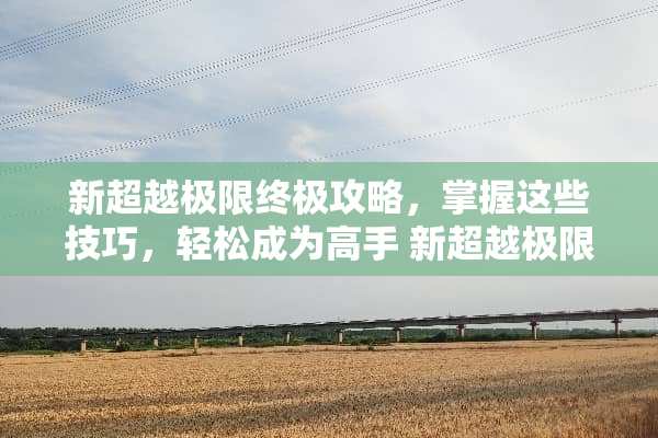 新超越极限终极攻略，掌握这些技巧，轻松成为高手 新超越极限攻略