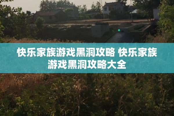 快乐家族游戏黑洞攻略 快乐家族游戏黑洞攻略大全