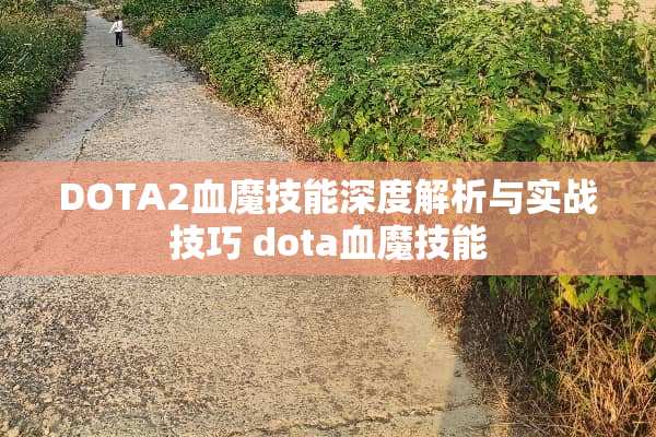 DOTA2血魔技能深度解析与实战技巧 dota血魔技能