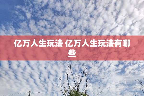 亿万人生玩法 亿万人生玩法有哪些