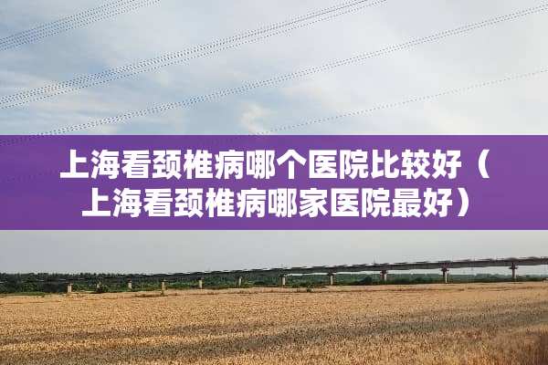 上海看***哪个医院比较好（上海看***哪家医院最好）