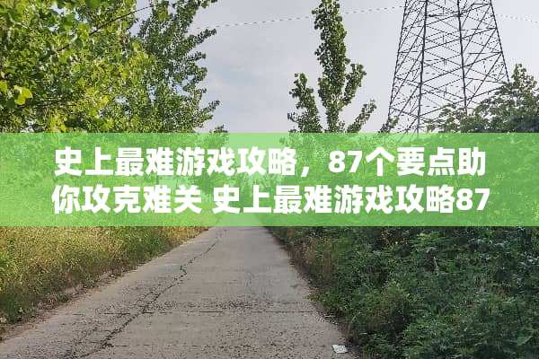 史上最难游戏攻略，87个要点助你攻克难关 史上最难游戏攻略87
