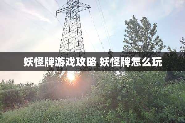 妖怪牌游戏攻略 妖怪牌怎么玩