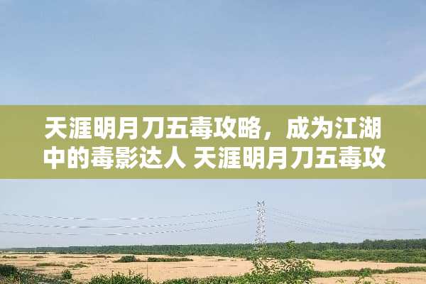 天涯明月刀五毒攻略，成为江湖中的毒影达人 天涯明月刀五毒攻略