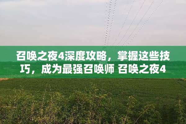 召唤之夜4深度攻略，掌握这些技巧，成为最强召唤师 召唤之夜4攻略