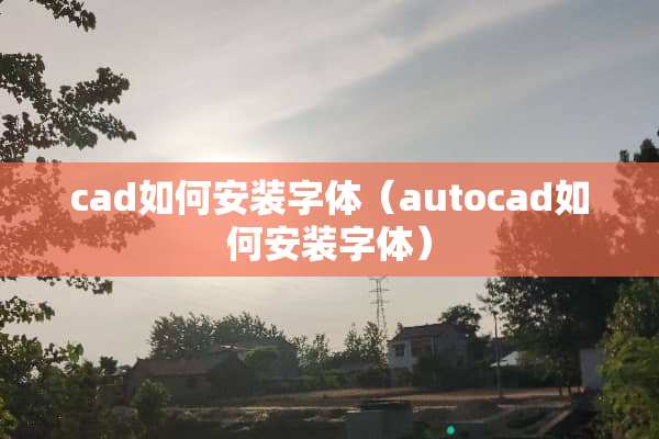 cad如何安装字体（autocad如何安装字体）