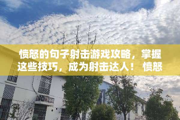 愤怒的句子射击游戏攻略，掌握这些技巧，成为射击达人！ 愤怒的句子射击游戏攻略