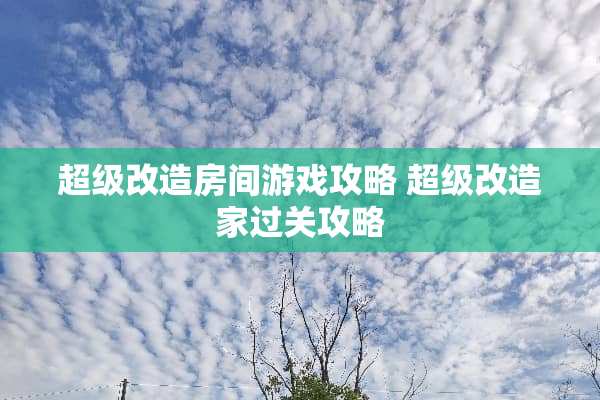 超级改造房间游戏攻略 超级改造家过关攻略