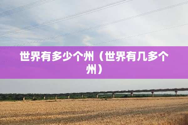 世界有多少个州（世界有几多个州）
