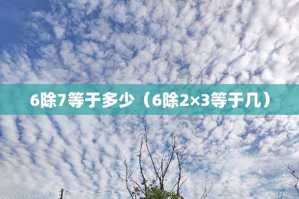 6除7等于多少（6除2×3等于几）