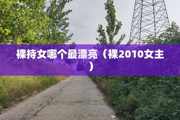 *持女哪个最漂亮（*2010女主）