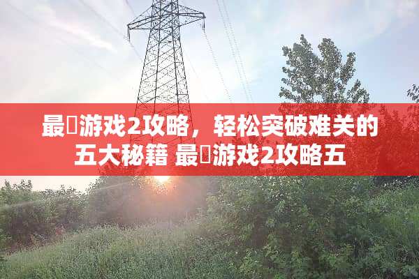 最囧游戏2攻略，轻松突破难关的五大秘籍 最囧游戏2攻略五