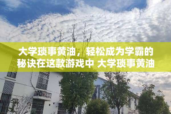 大学琐事黄油，轻松成为学霸的秘诀在这款游戏中 大学琐事黄油游戏攻略